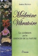 Médecine vibratoire : La guérison par les essences de la nature Médecine vibratoire : La guérison par les essences de la nature