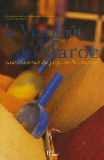 Le Vrai goût du Maroc : Une traversée du pays en 50 recettes